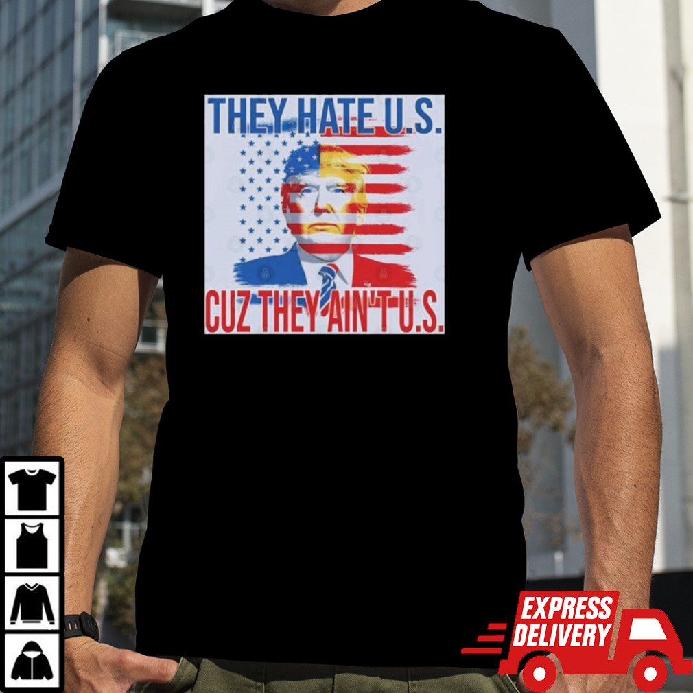 Trump 2024 They Hate Us Cause They Ain’t Us shirt