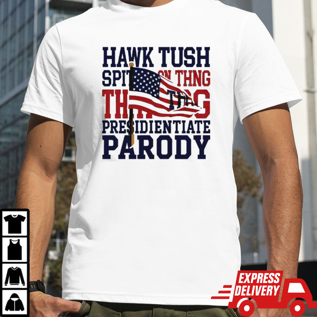 Hawk Tush Spit on that Thing Presidential Candidate Parody T-Shirt