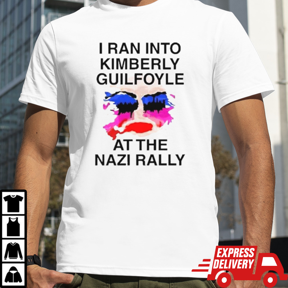 I Ran Into Kimberly Guilfoyle At The Nazi Rally Shirt