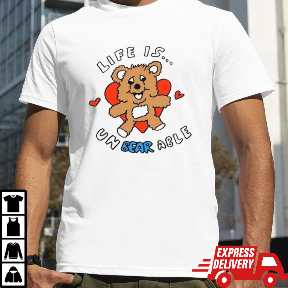 Life Is Un Bear Able Shirt