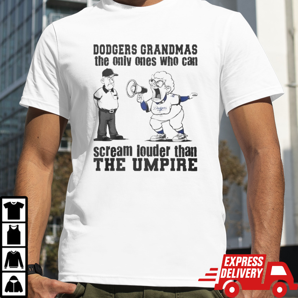 Los Angeles Dodgers Grandmas The Only Ones Who Can Scream Louder Than The Umpire Shirt