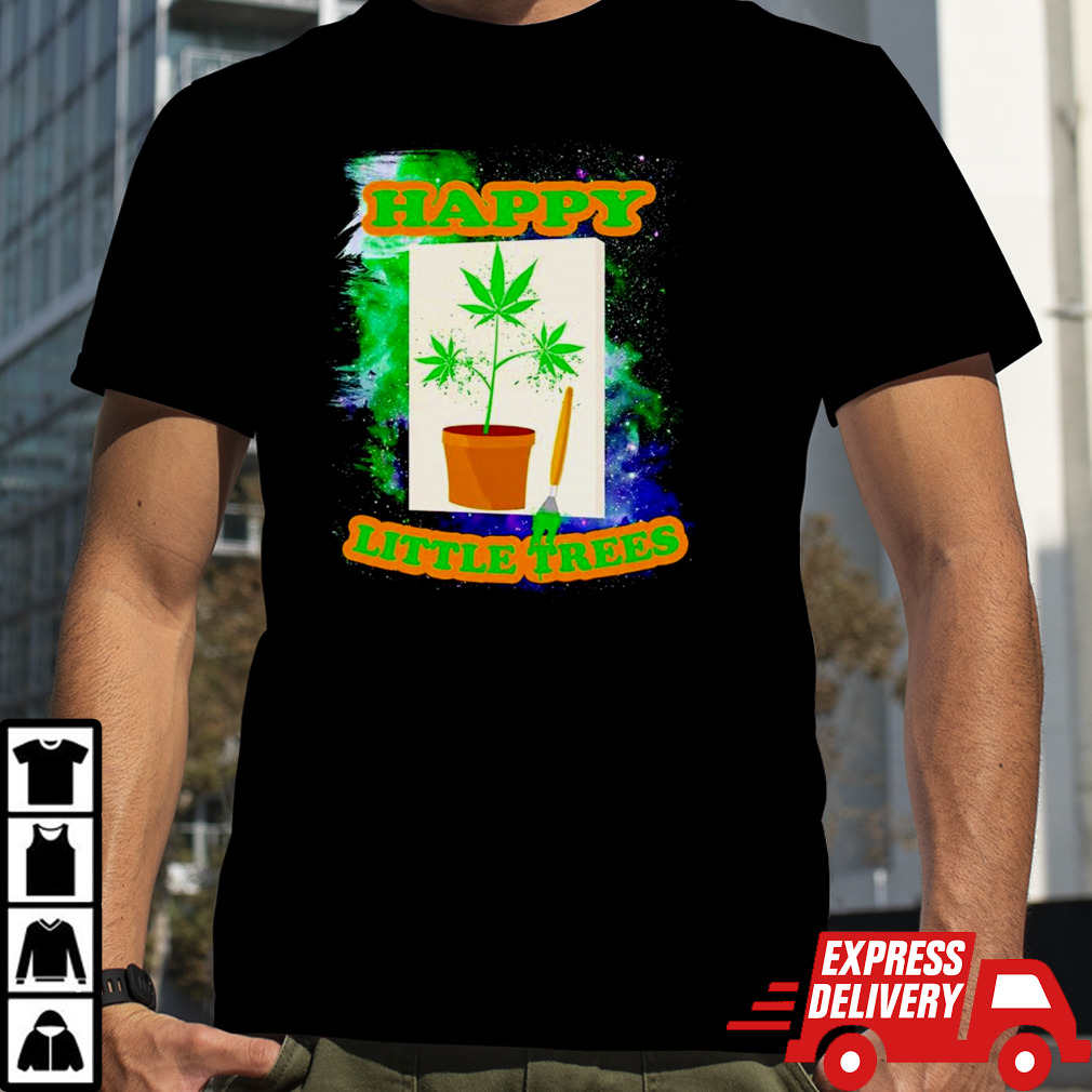 Weed happy little trees shirt