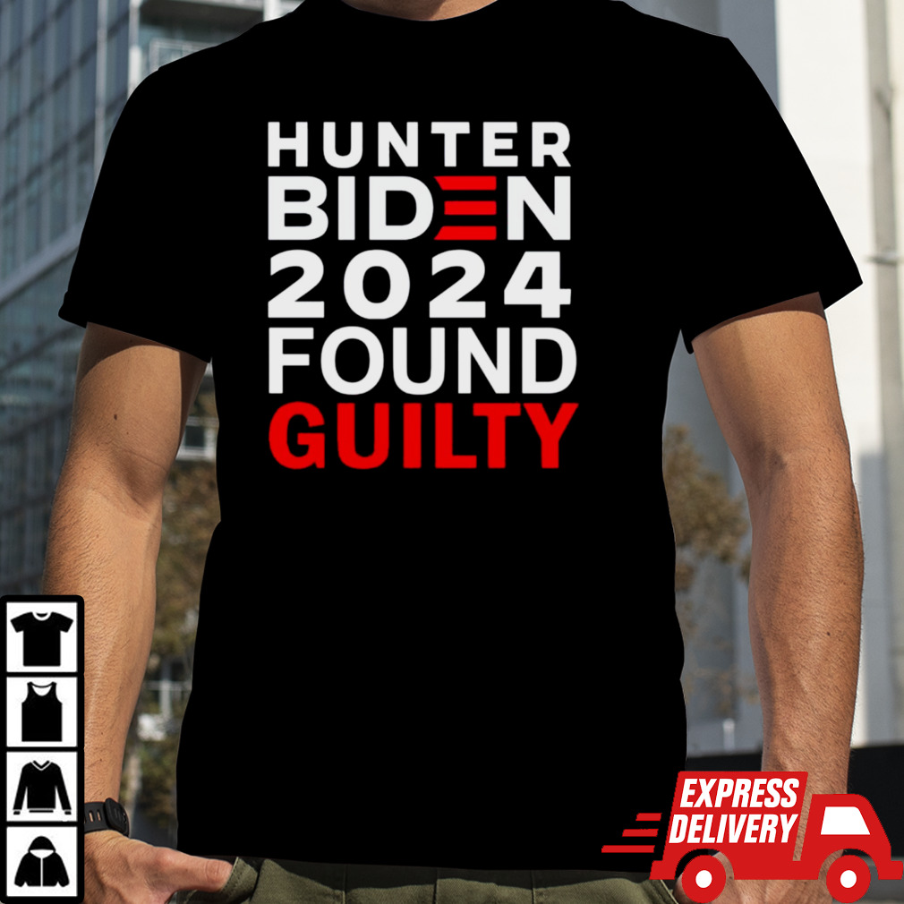 2024 Hunter Biden Found Guilty T-shirt