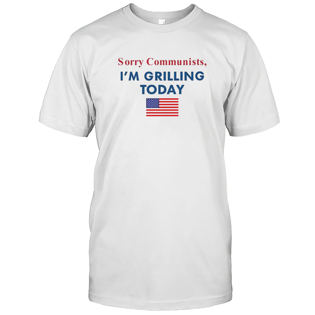 Sorry communists im grilling today USA flag shirt