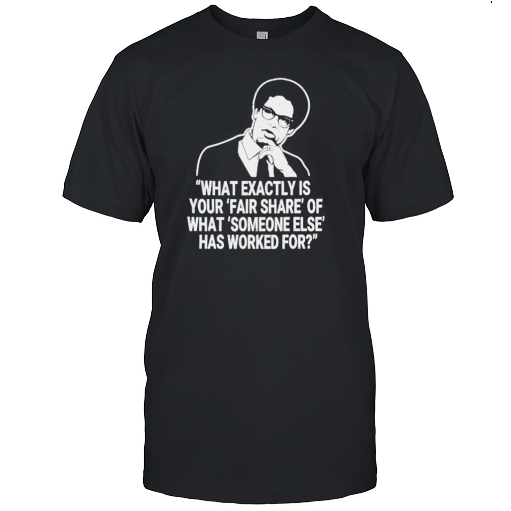 Thomas Sowell what exactly is your fair share of what someone else has worked for shirt