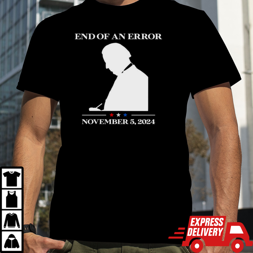 Biden End Of An Error November 5 2024 Shirt