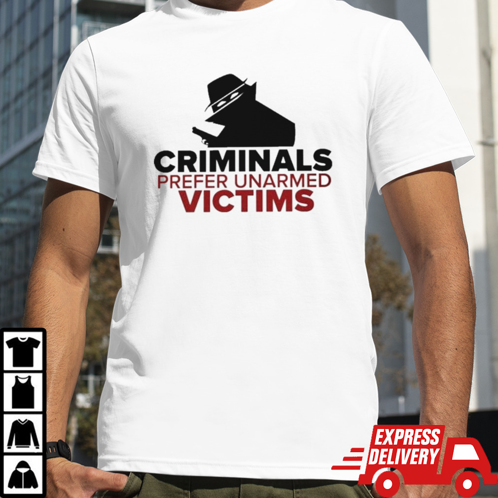 Criminals Prefer Unarmed Victims T-shirt