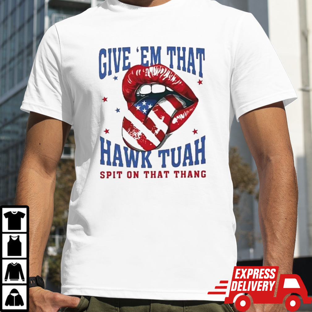 Give Em That Hawk Tuah Spit On That Thang American Lips Shirt