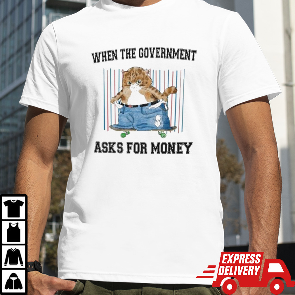 Jmcgg When The Government Asks For Money Shirt