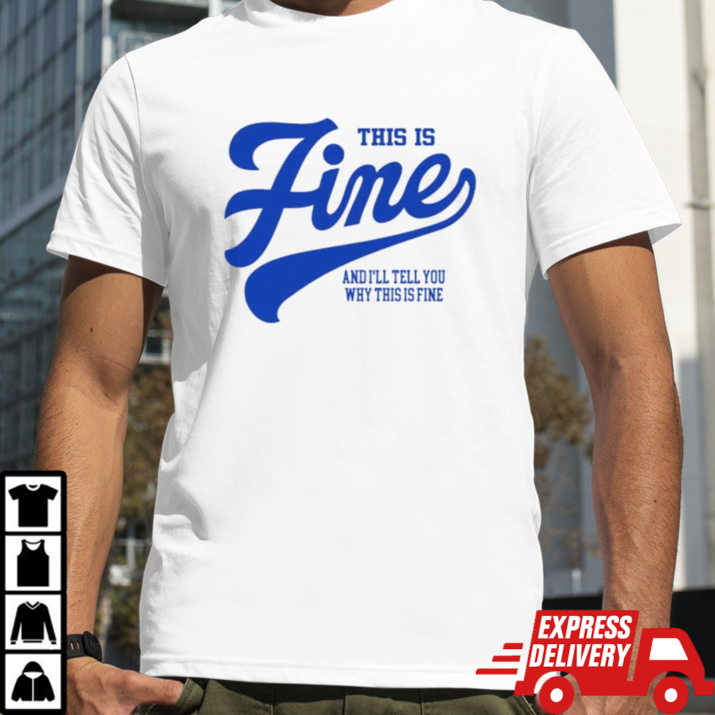 This Is Fine And I’ll Tell You Why This Is Fine Shirt