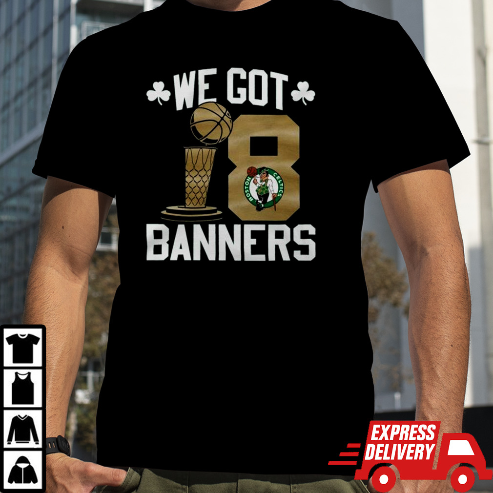 Boston Celtics NBA Finals Champions We Got Banners 18 T-Shirt