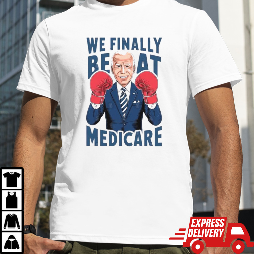 We Finally Beat Medicare Biden Boxing T shirt