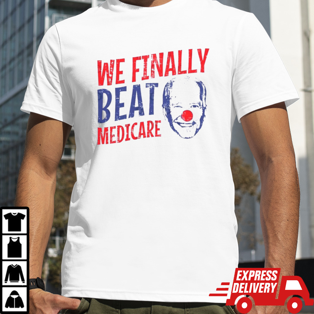 We Finally Beat Medicare Biden Clown T shirt