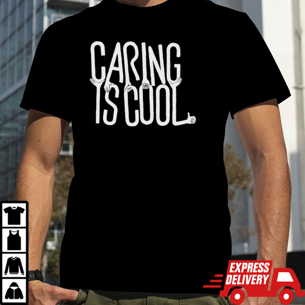 Caring is cool shirt