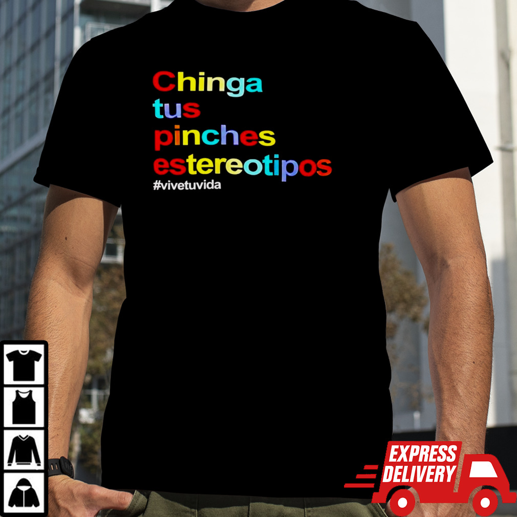 Chinga tus pinches estereotipos shirt