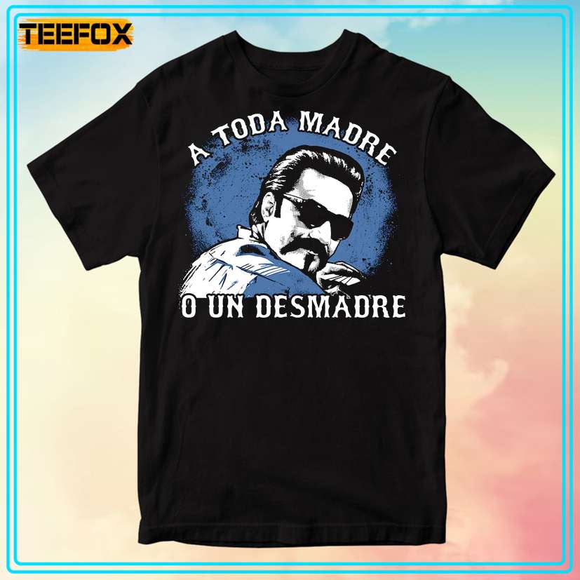 A Toda Madre O Un Desmadre Unisex T-Shirt