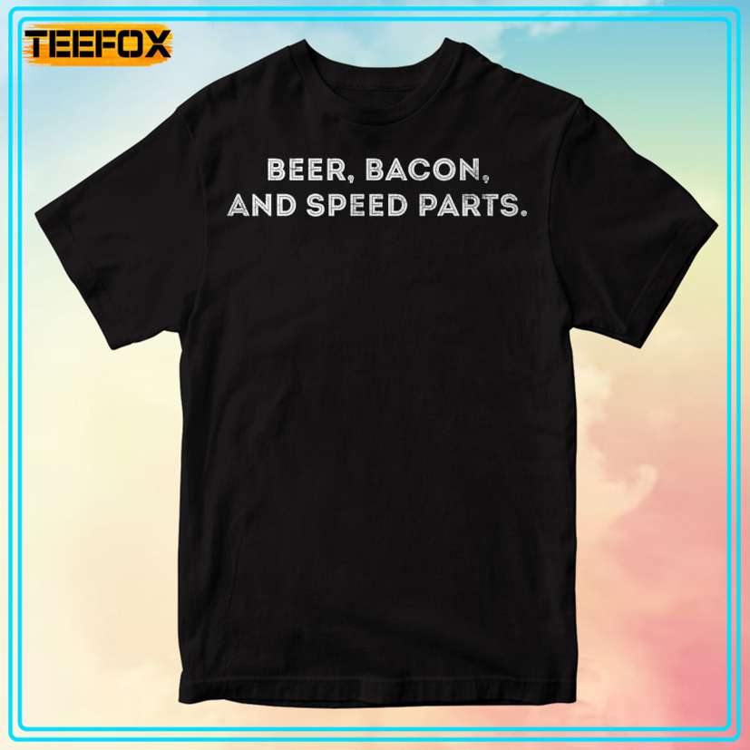 Beer Bacon And Speed Parts Unisex T-Shirt