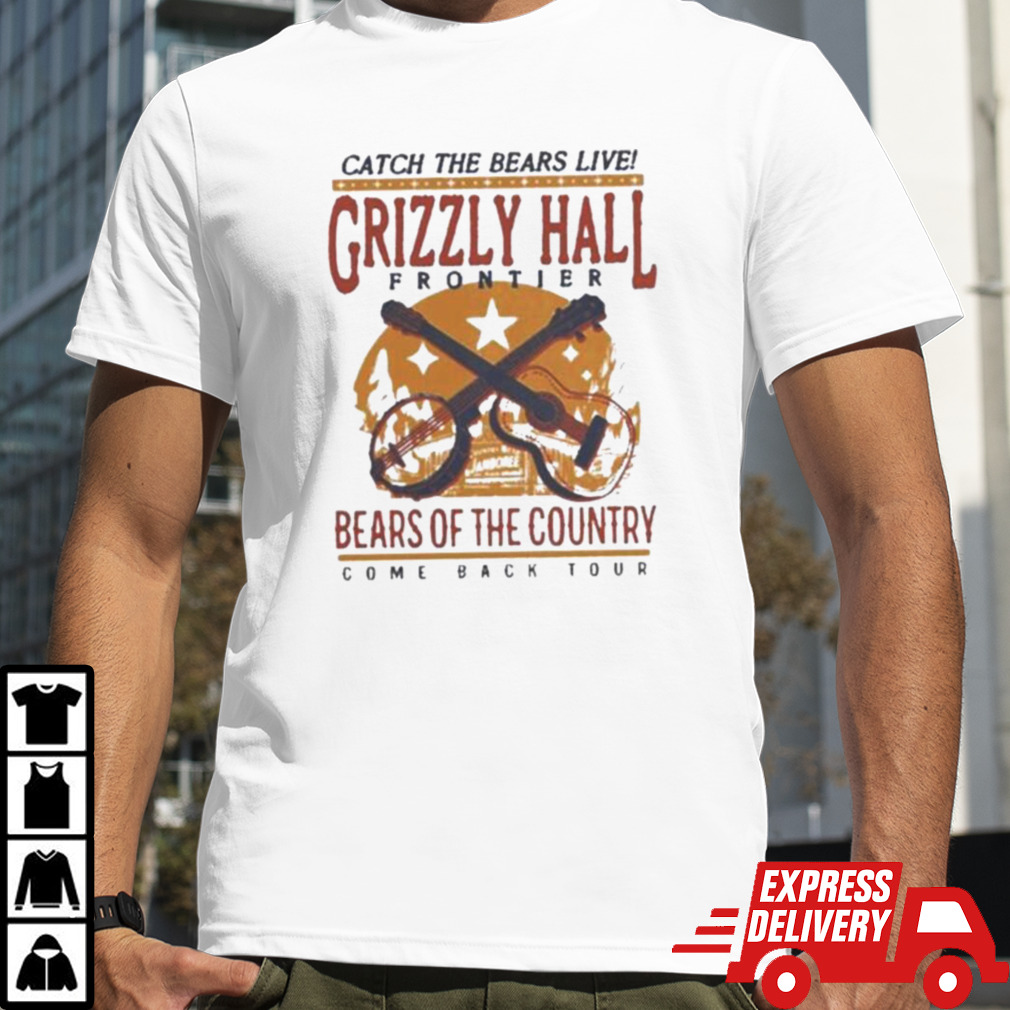 Catch The Bears Live Grizzly Hall Bears OF The Country Shirt