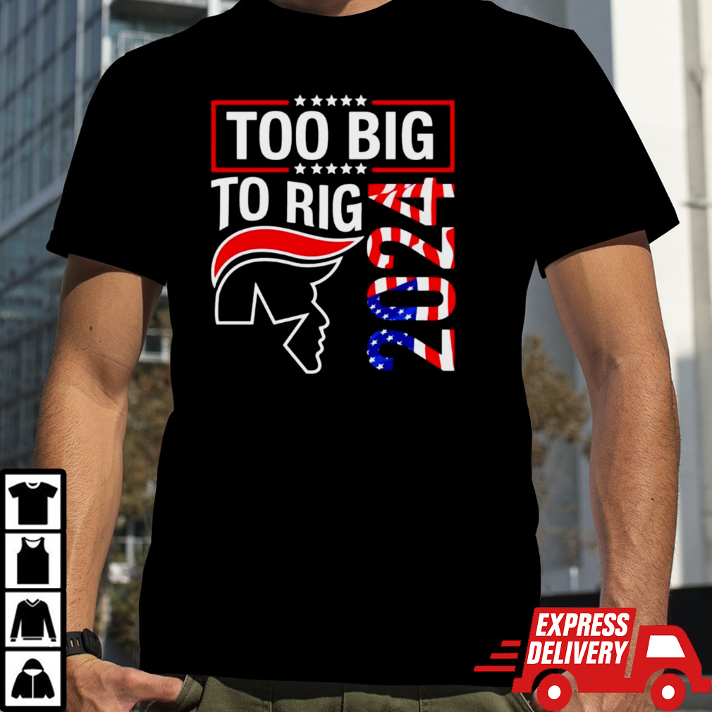 Collection Too Big To Rig Trump 2024 Shirt