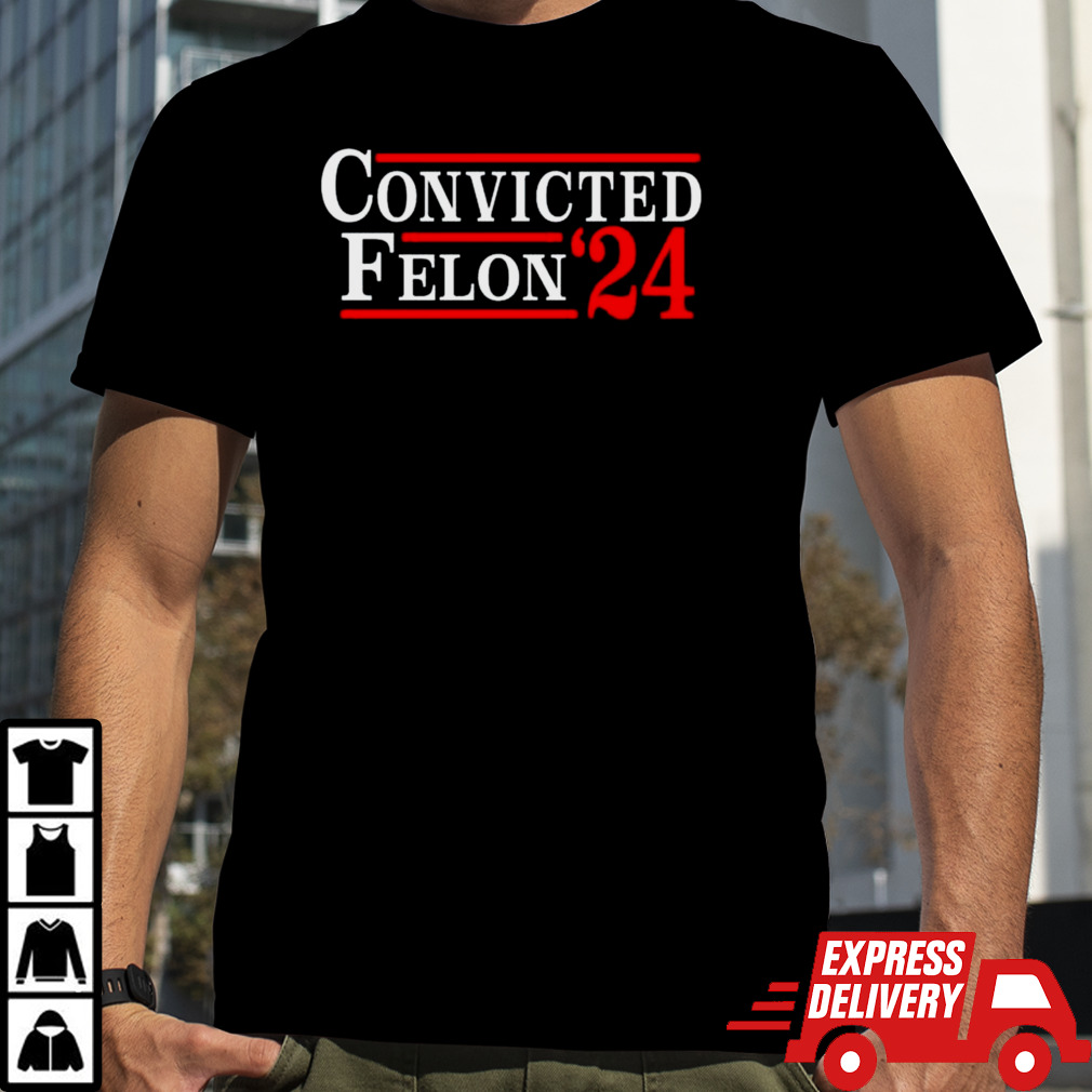 Convicted Felon ’24 T shirt