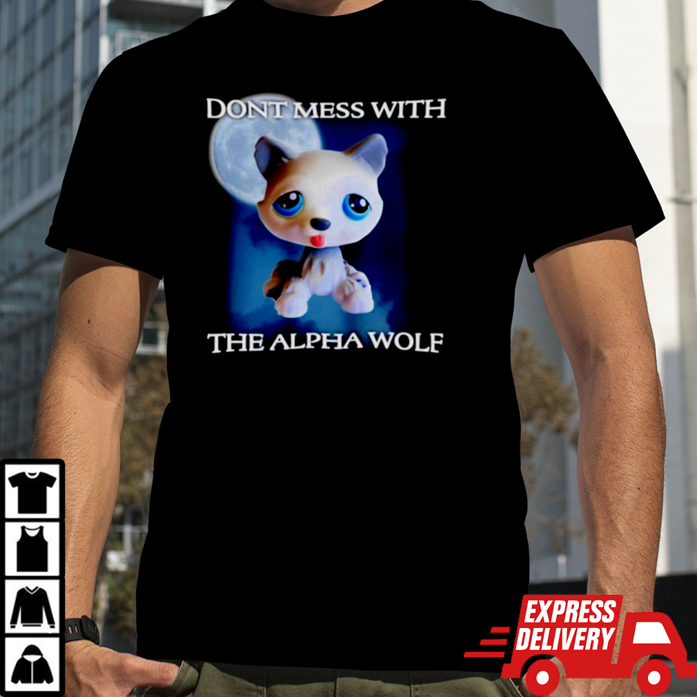 Don’t mess with the alpha wolf shirt