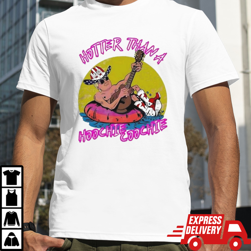 Hotter Than A Hoochie Coochie Maga Donald Trump T-shirt