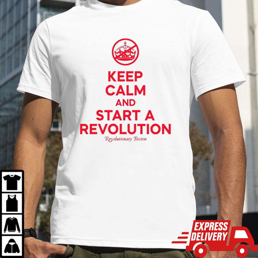 Keep Calm And Start A Revolution T-shirt