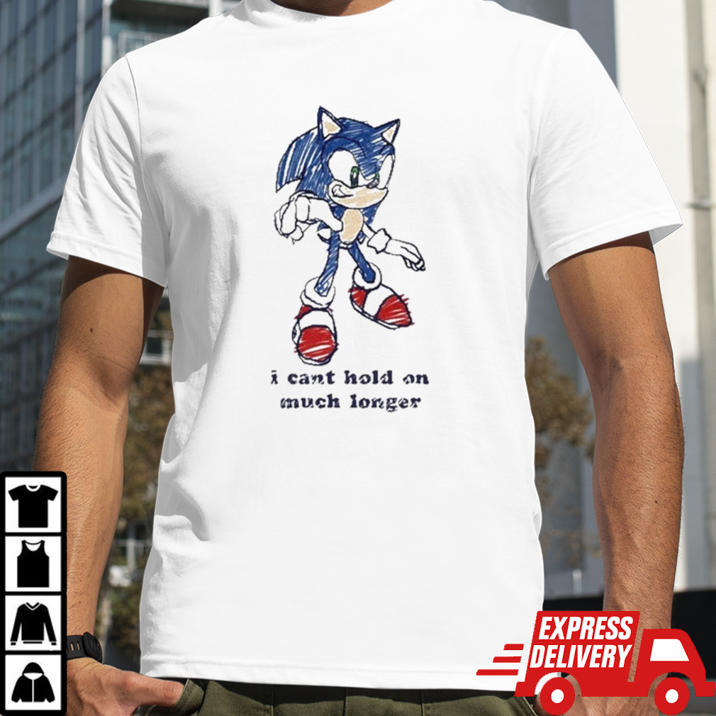 Sonic I Can’t Hold On Much Longer Shirt