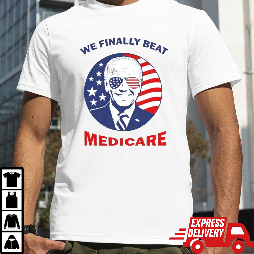 We Finally Beat Medicare Biden Quotes T-shirt