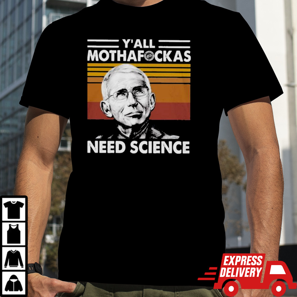 Dr Fauci Yall Mothafockas Need Science Vinatge Shirt