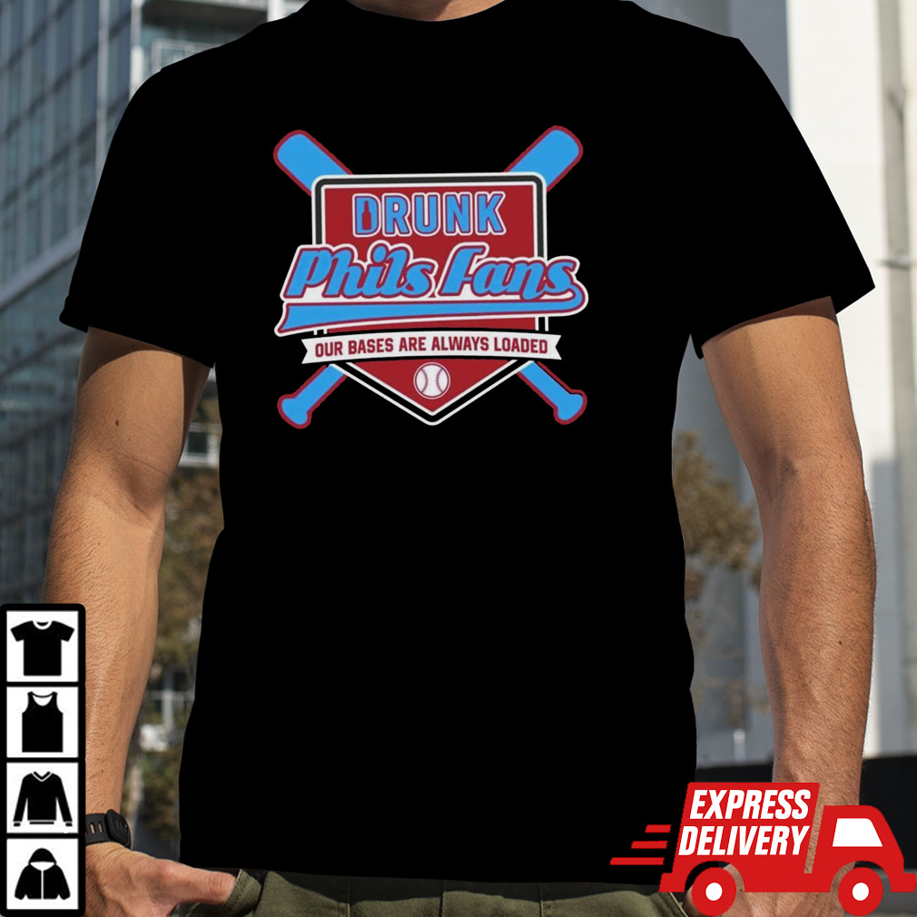 Drunk Philsfans our bases are aways loaded shirt