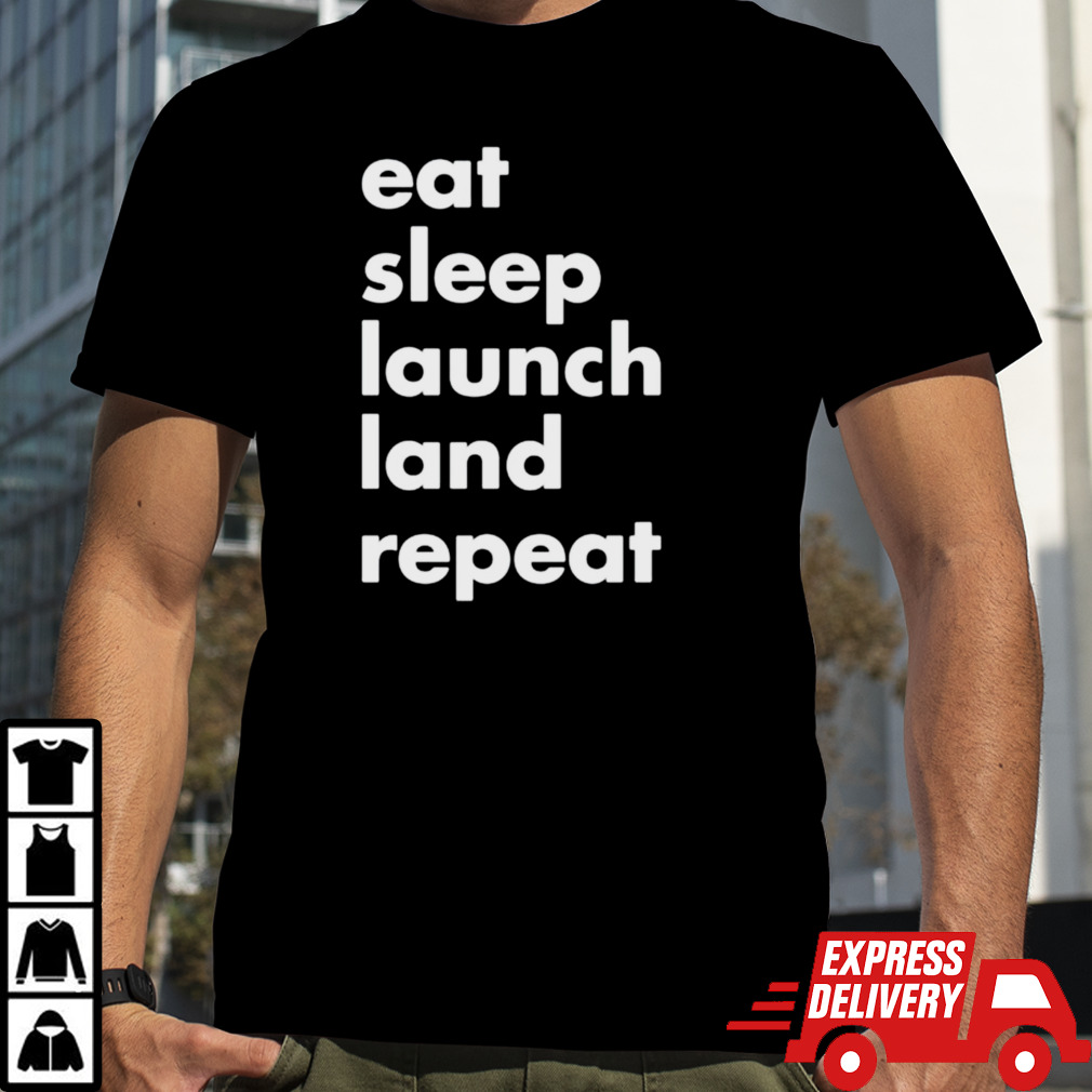 Eat sleep launch land repeat shirt