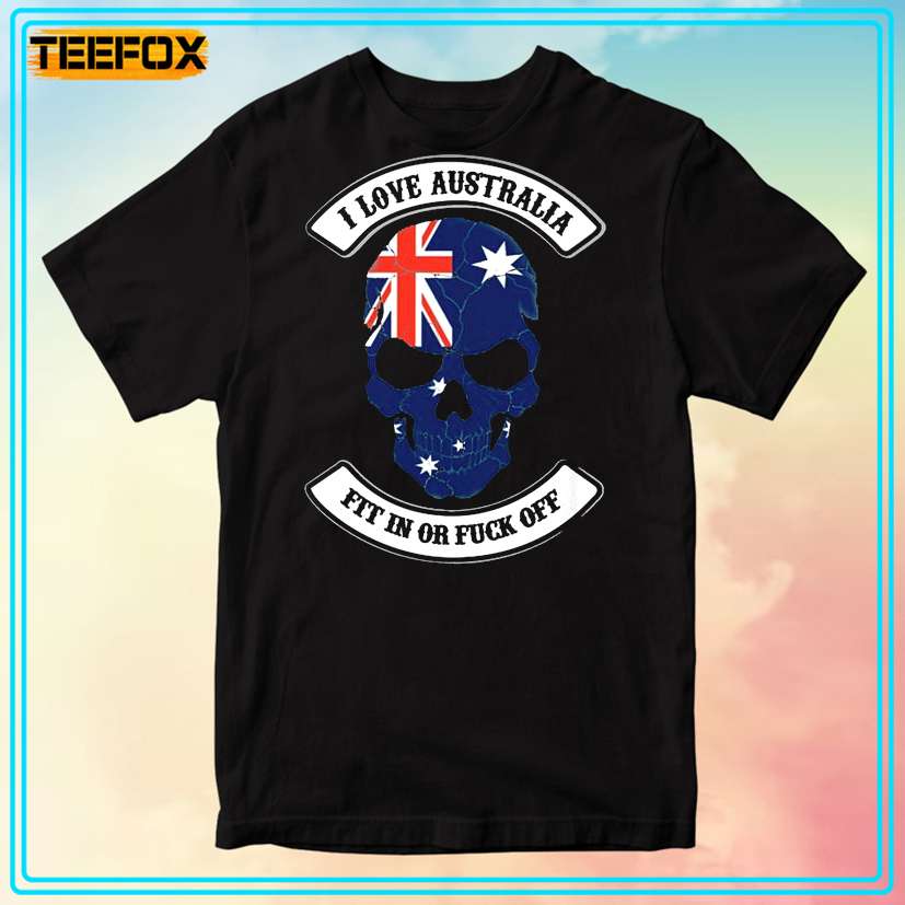 I Love Australia Fit In Or Fuck Off Unisex T-Shirt