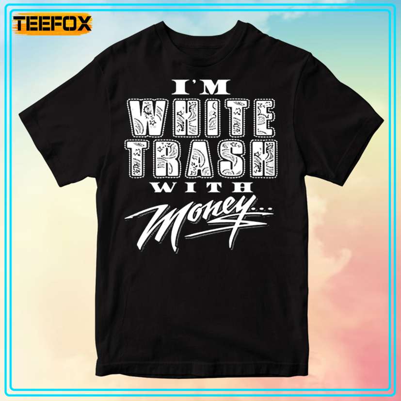 I'm White Trash With Money Unisex T-Shirt