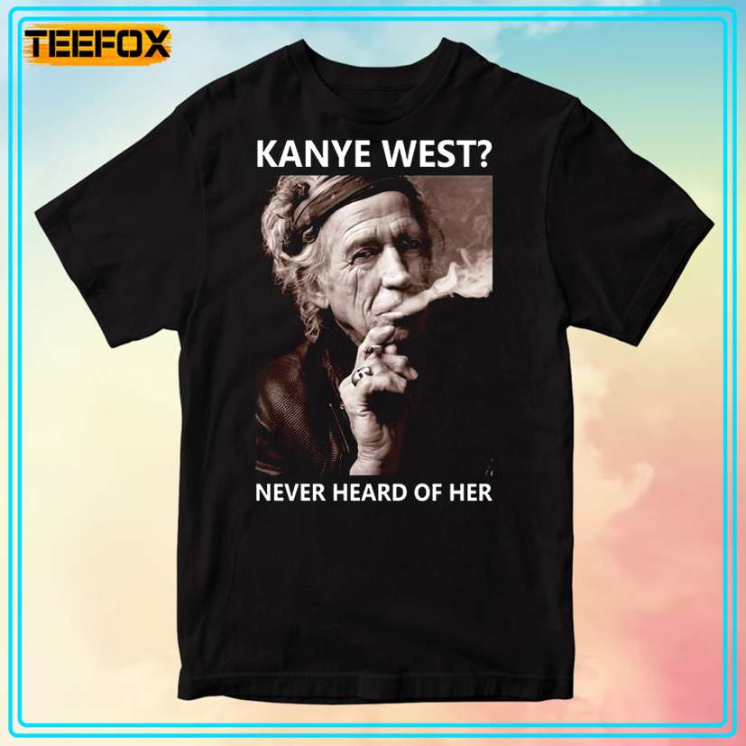 Kanye West Never Heard Of Her Unisex T-Shirt