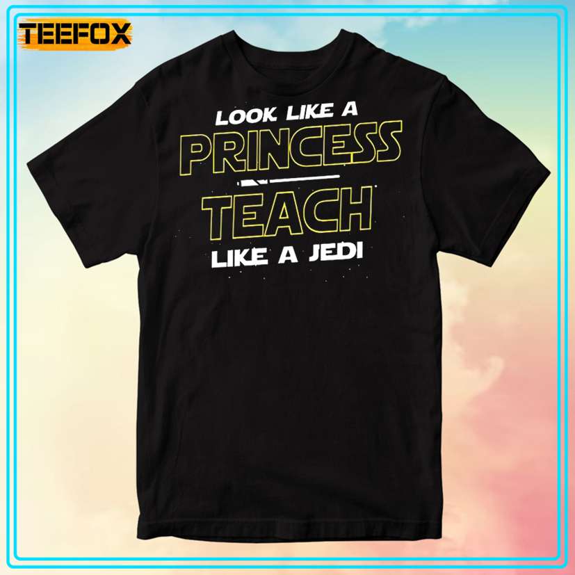 Look Like A Princess Teach Like A Jedi Unisex T-Shirt