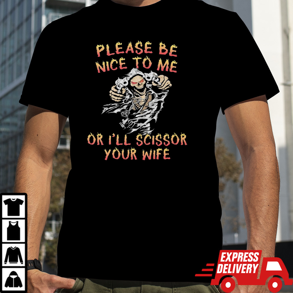 Grim Reaper please be nice to me or I’ll scissor your wife shirt