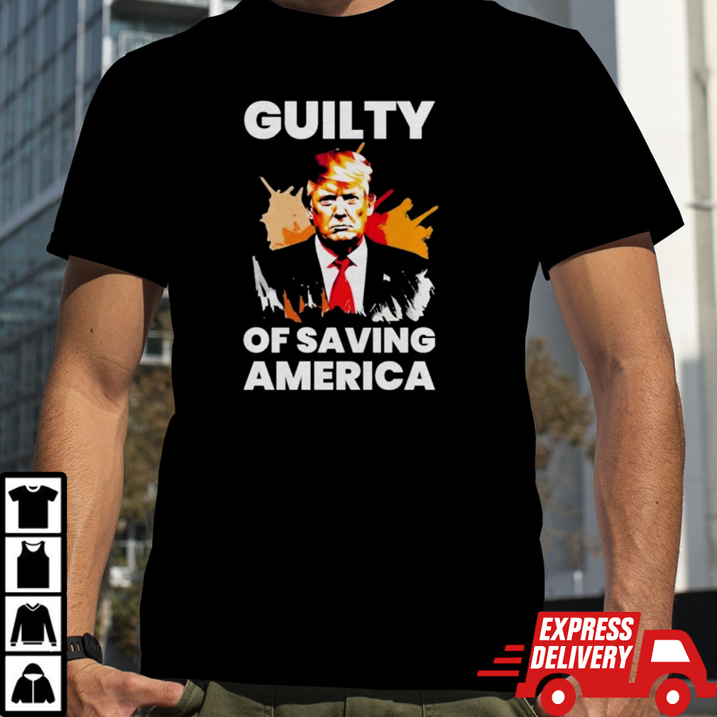 Guilty Of Saving America Trump Convicted Felon Shirt