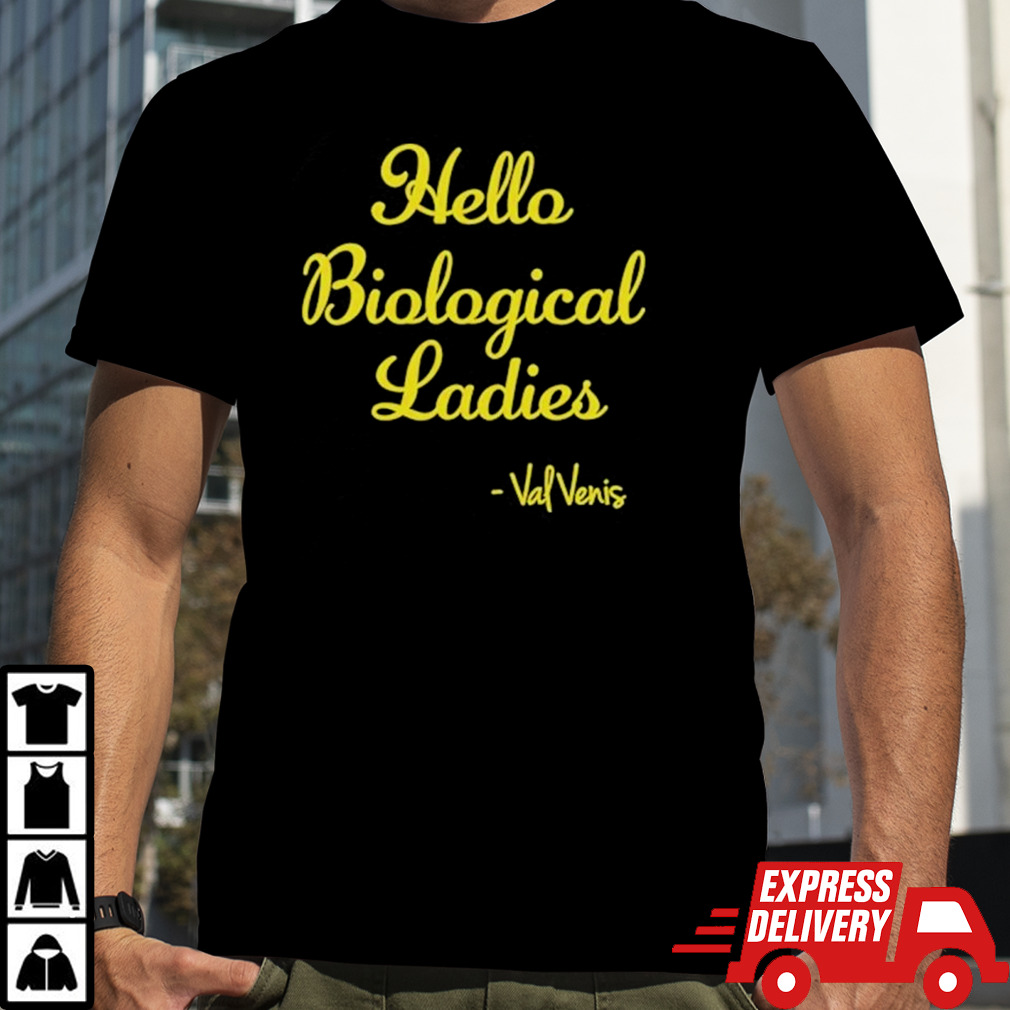 Hello Biological Ladies – Val Venis Shirt