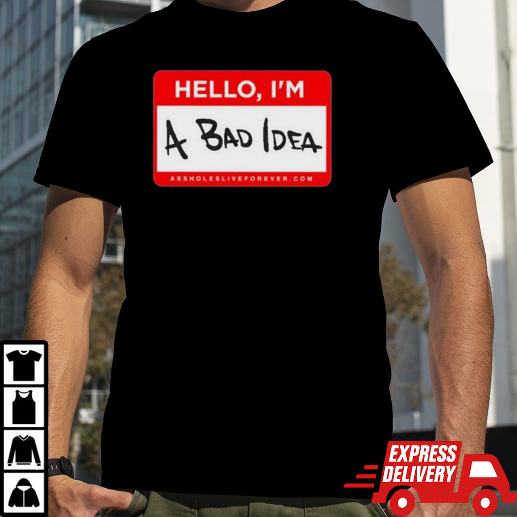 Hello Im A Bad Idea Shirt