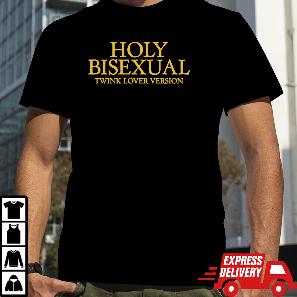 Holy Bisexual Twink Lover Version 2024 shirt