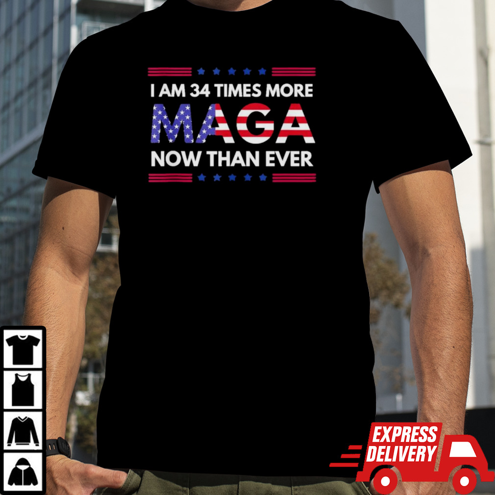 I Am 34 Times More MAGA Now Than Ever Trump Supporters T-Shirt