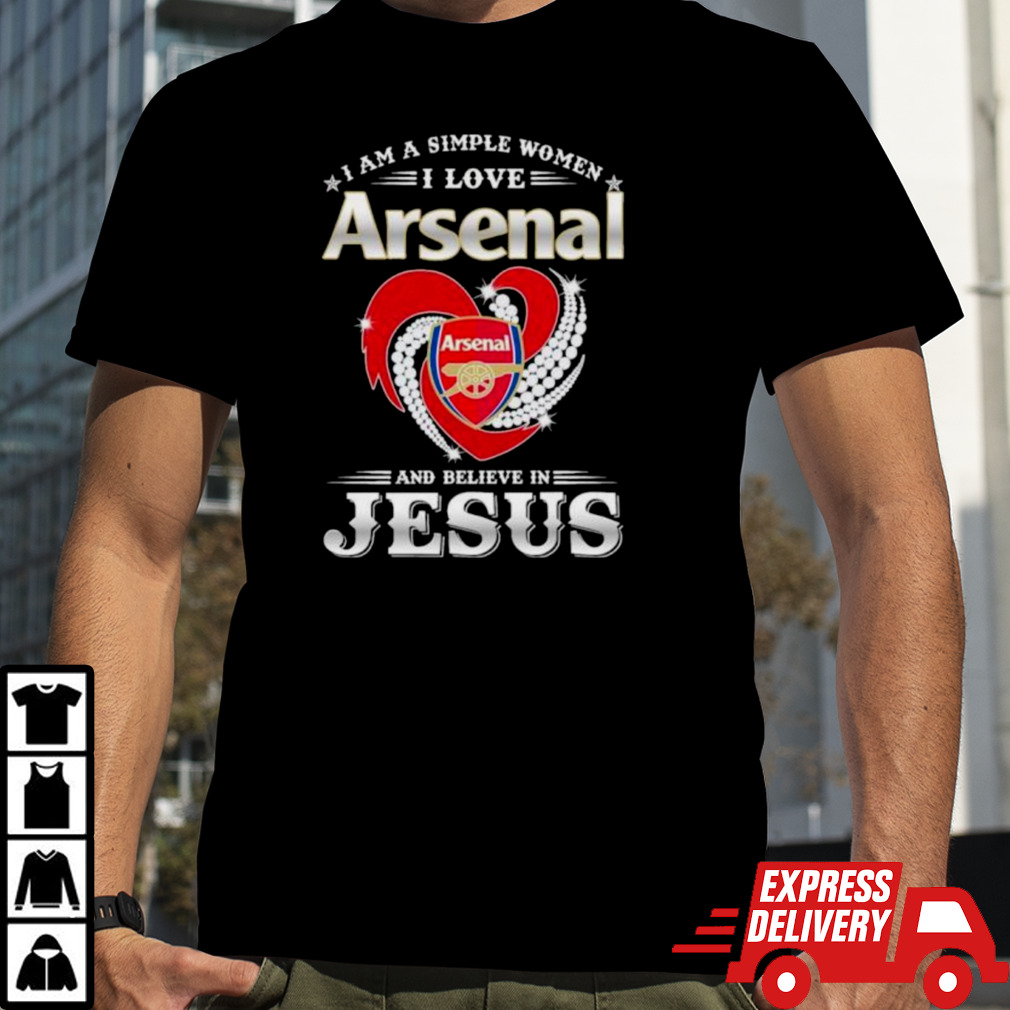 I Am A Simple Woman I Love Arsenal And Believe In Jesus Shirt