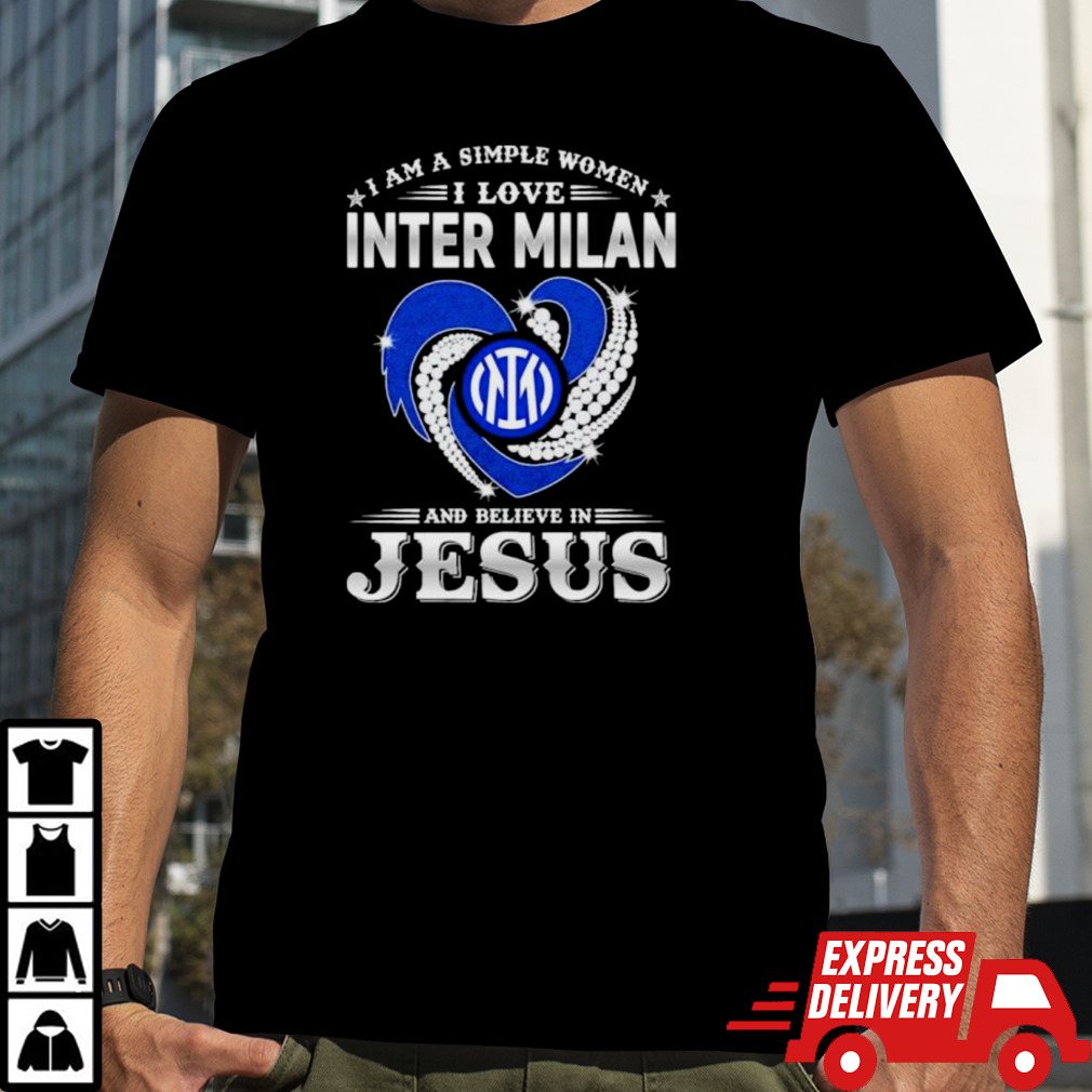 I Am A Simple Woman I Love Inter Milan And Believe In Jesus Shirt