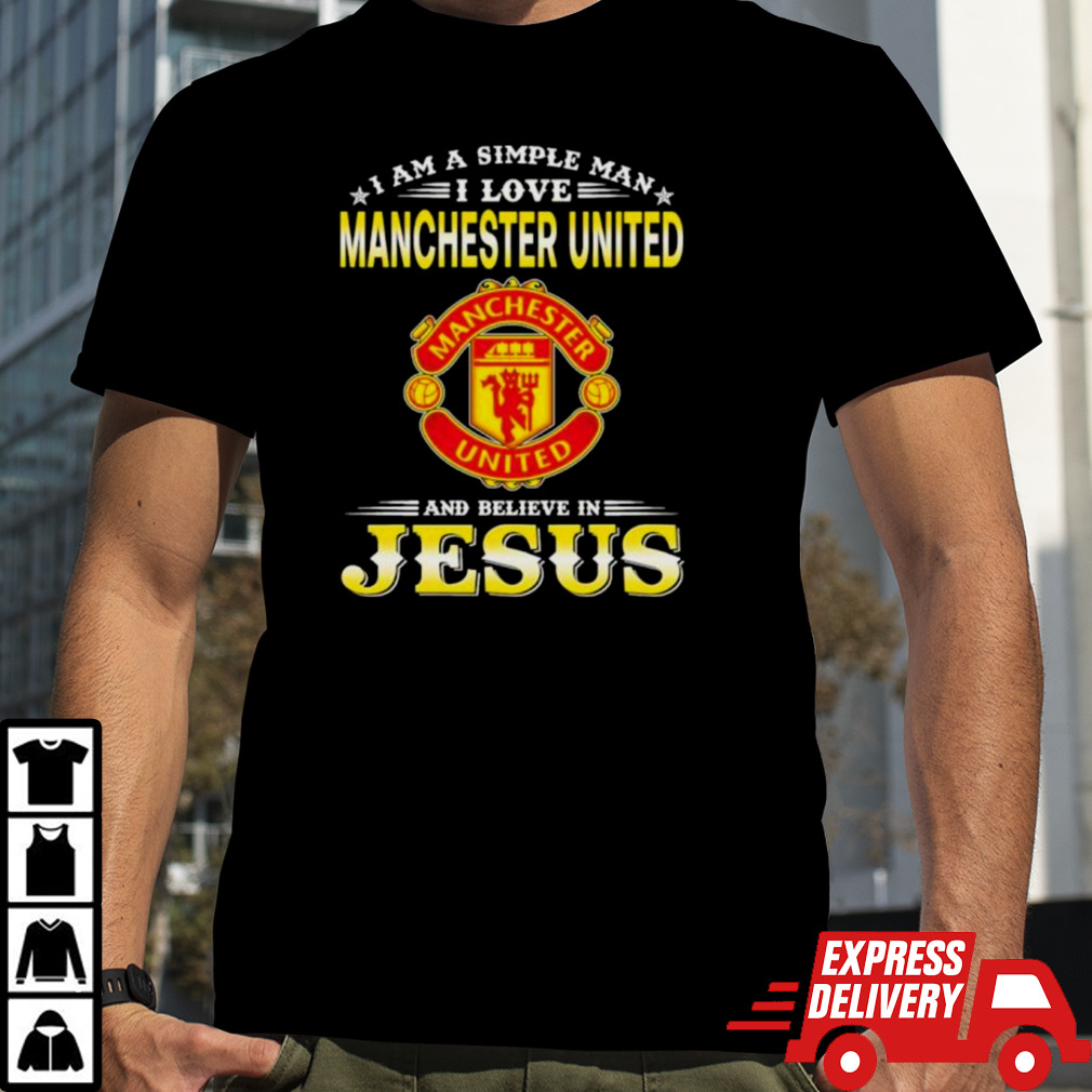 I Am A Simple Woman I Love Manchester United And Believe In Jesus Shirt