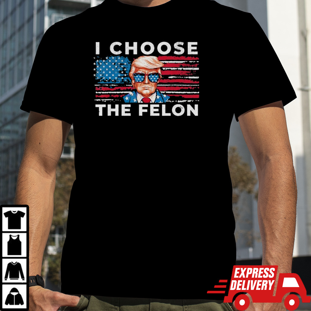 I Choose The Felon Funny Trump 2024 T shirt