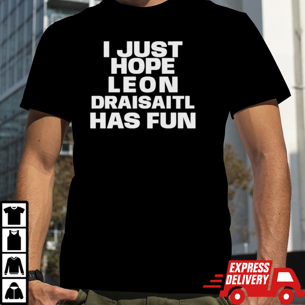 I Just Hope Leon Draisaitl Has Fun T-shirt