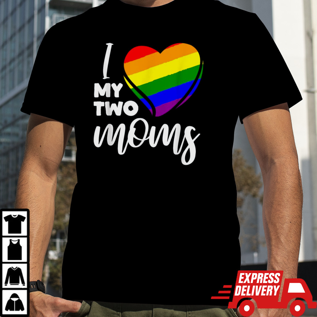 I Love My Two Moms Lesbian Lgbtq shirt