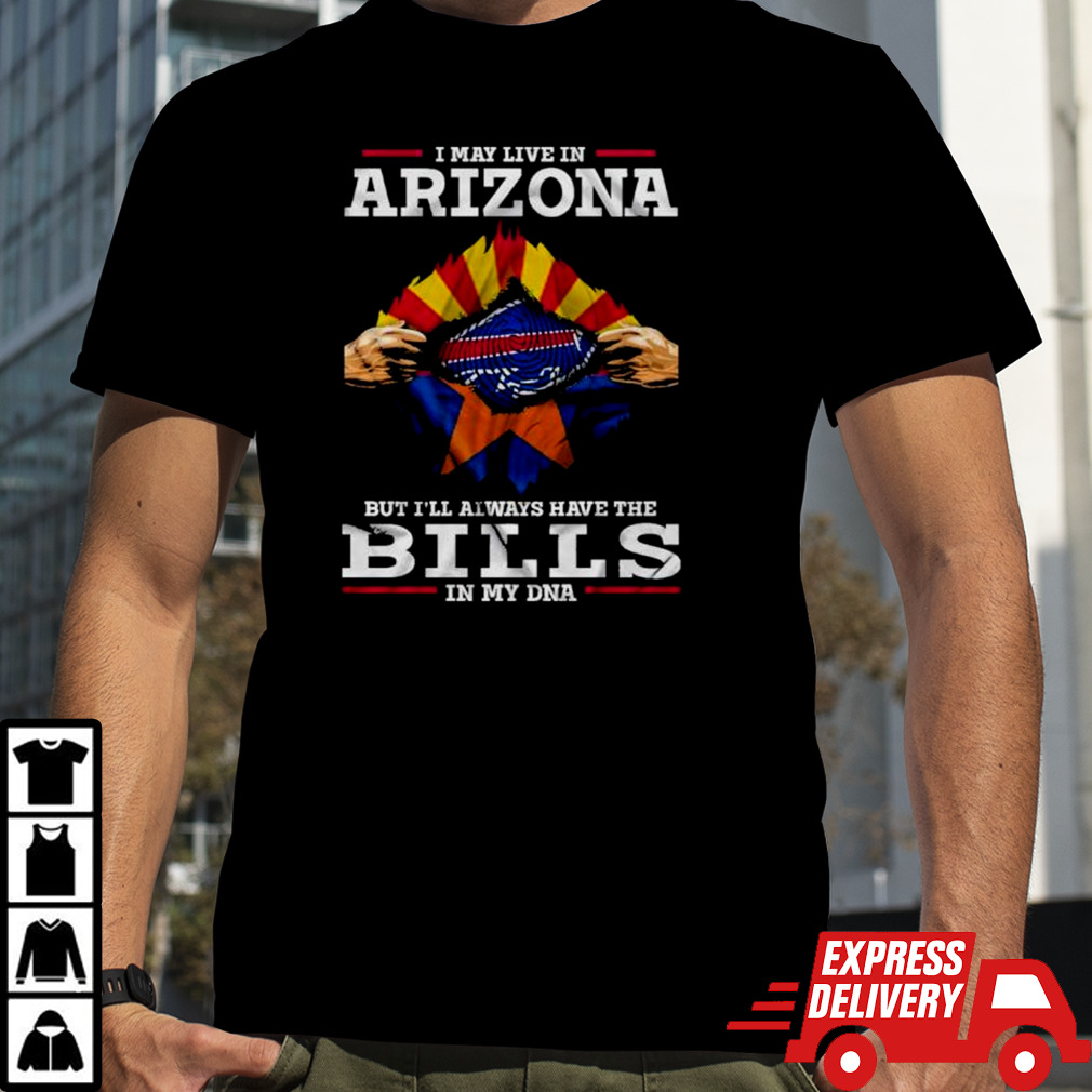 I May Live In Arizona But I’ll Always Have The Buffalo Bills In My DNA Shirt