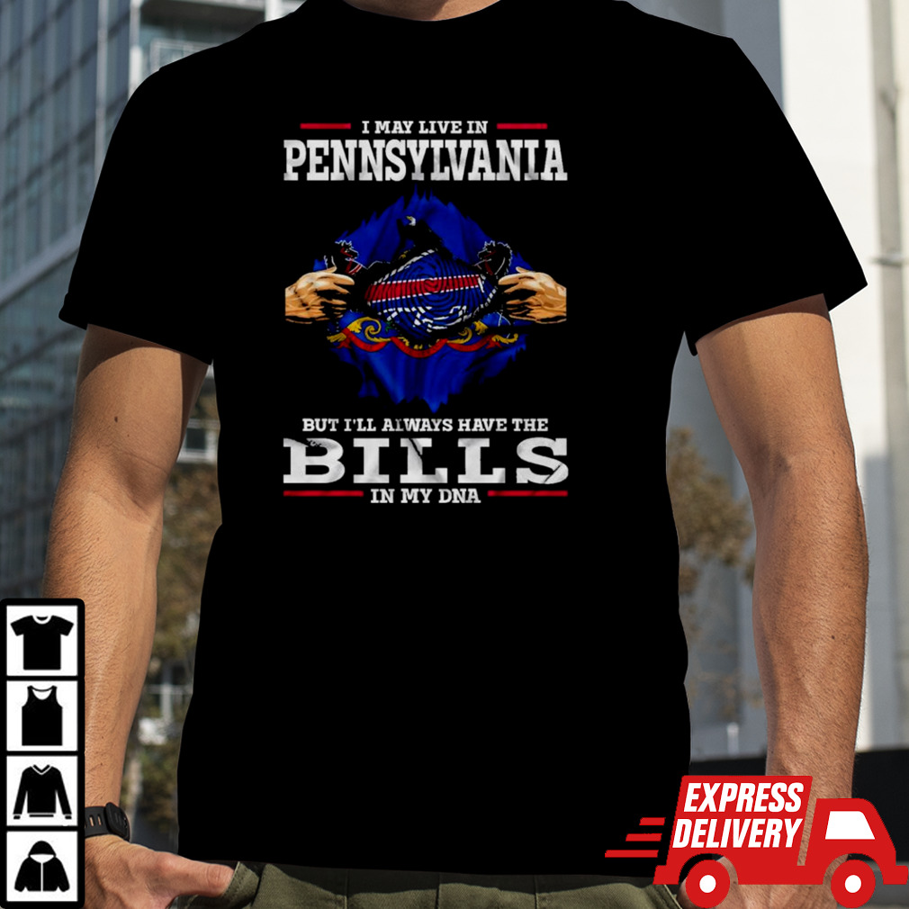 I May Live In Pennsylvania But I’ll Always Have The Buffalo Bills In My DNA shirt